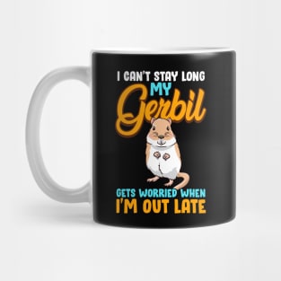 I Can't Stay Long My Gerbil Gets Worried When Late Mug